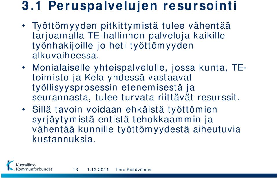 Monialaiselle yhteispalvelulle, jossa kunta, TEtoimisto ja Kela yhdessä vastaavat työllisyysprosessin etenemisestä ja