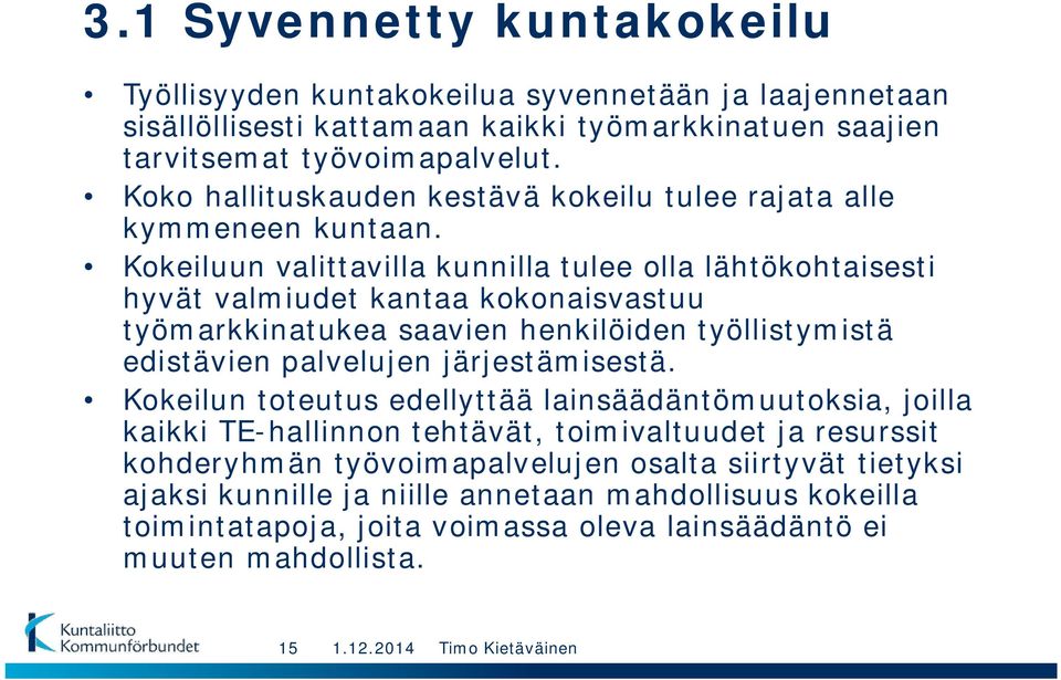 Kokeiluun valittavilla kunnilla tulee olla lähtökohtaisesti hyvät valmiudet kantaa kokonaisvastuu työmarkkinatukea saavien henkilöiden työllistymistä edistävien palvelujen