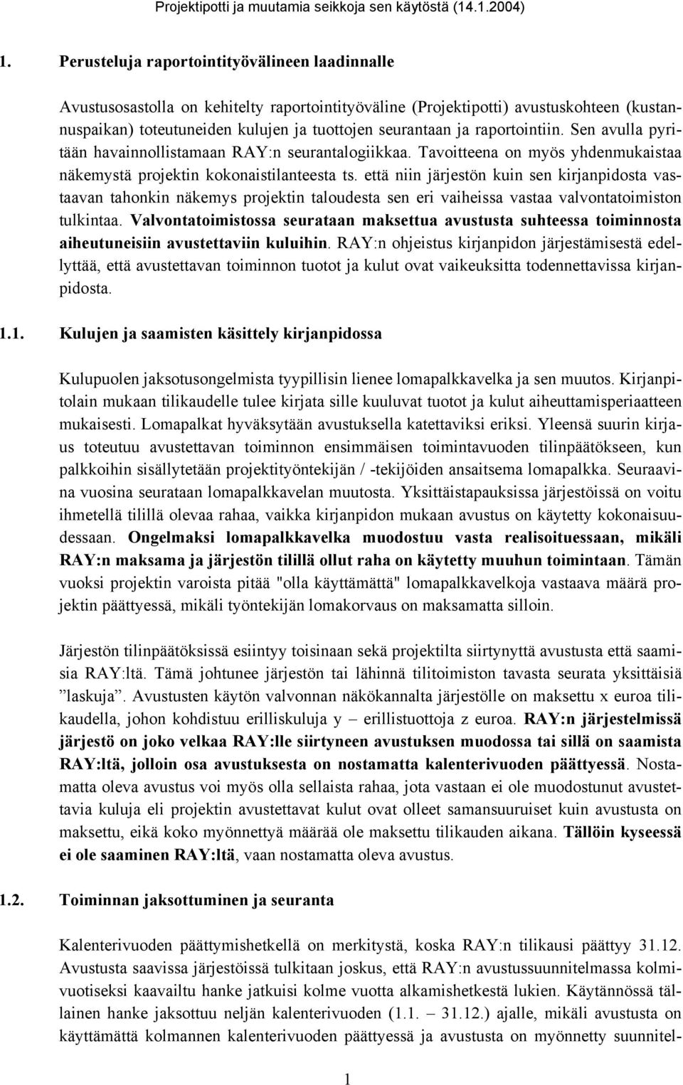 että niin järjestön kuin sen kirjanpidosta vastaavan tahonkin näkemys projektin taloudesta sen eri vaiheissa vastaa valvontatoimiston tulkintaa.