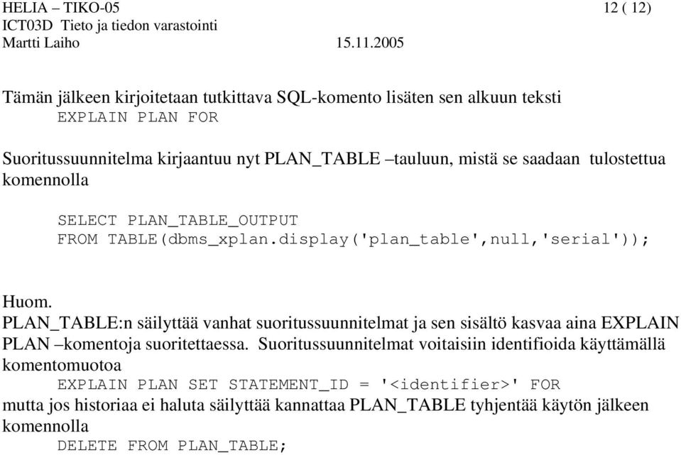 PLAN_TABLE:n säilyttää vanhat suoritussuunnitelmat ja sen sisältö kasvaa aina EXPLAIN PLAN komentoja suoritettaessa.
