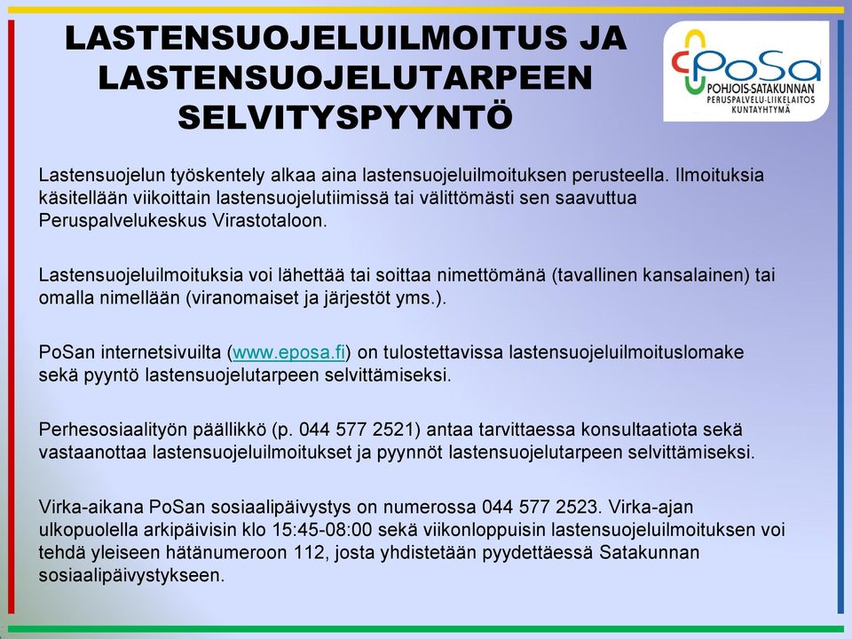 Lastensuojeluilmoituksia voi lähettää tai soittaa nimettömänä (tavallinen kansalainen) tai omalla nimellään (viranomaiset ja järjestöt yms.). PoSan internetsivuilta (www.eposa.