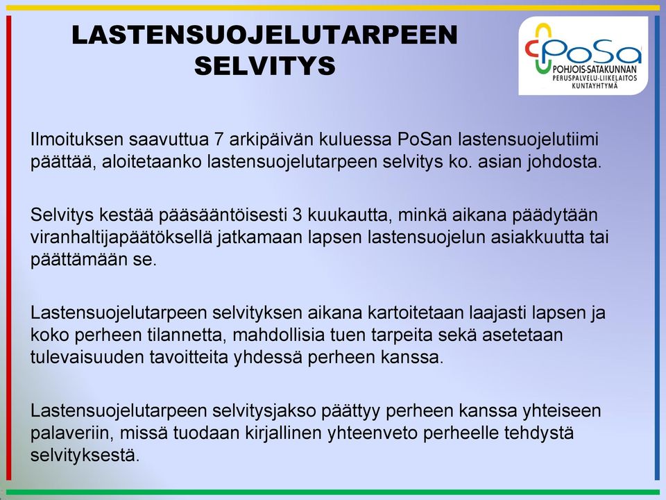 Selvitys kestää pääsääntöisesti 3 kuukautta, minkä aikana päädytään viranhaltijapäätöksellä jatkamaan lapsen lastensuojelun asiakkuutta tai päättämään se.