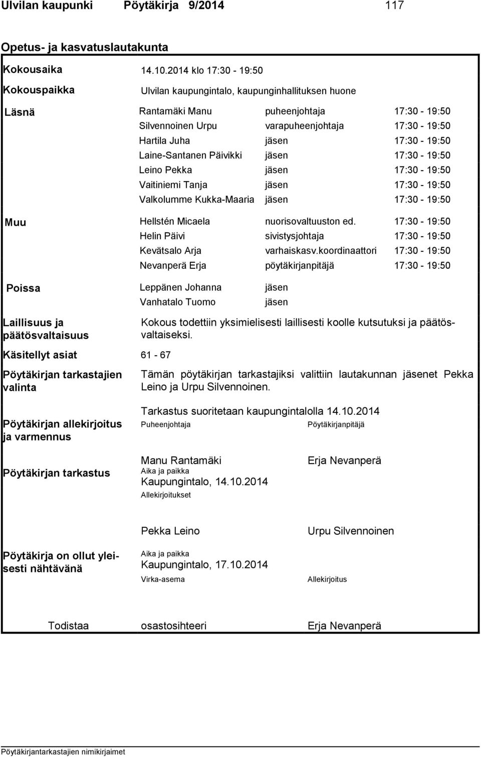 17:30-19:50 Laine-Santanen Päivikki jäsen 17:30-19:50 Leino Pekka jäsen 17:30-19:50 Vaitiniemi Tanja jäsen 17:30-19:50 Valkolumme Kukka-Maaria jäsen 17:30-19:50 Muu Hellstén Micaela nuorisovaltuuston