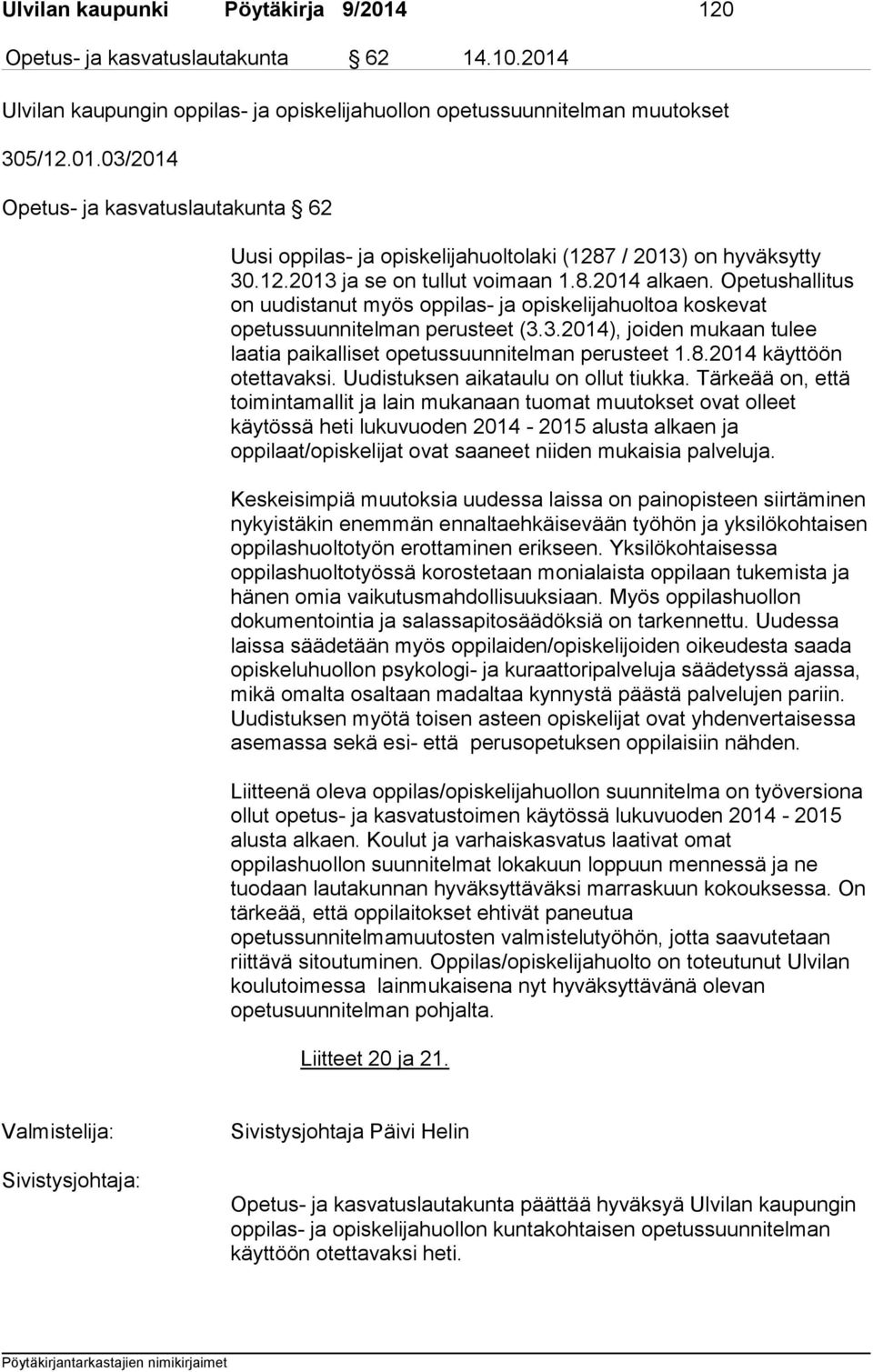 8.2014 käyttöön otettavaksi. Uudistuksen aikataulu on ollut tiukka.