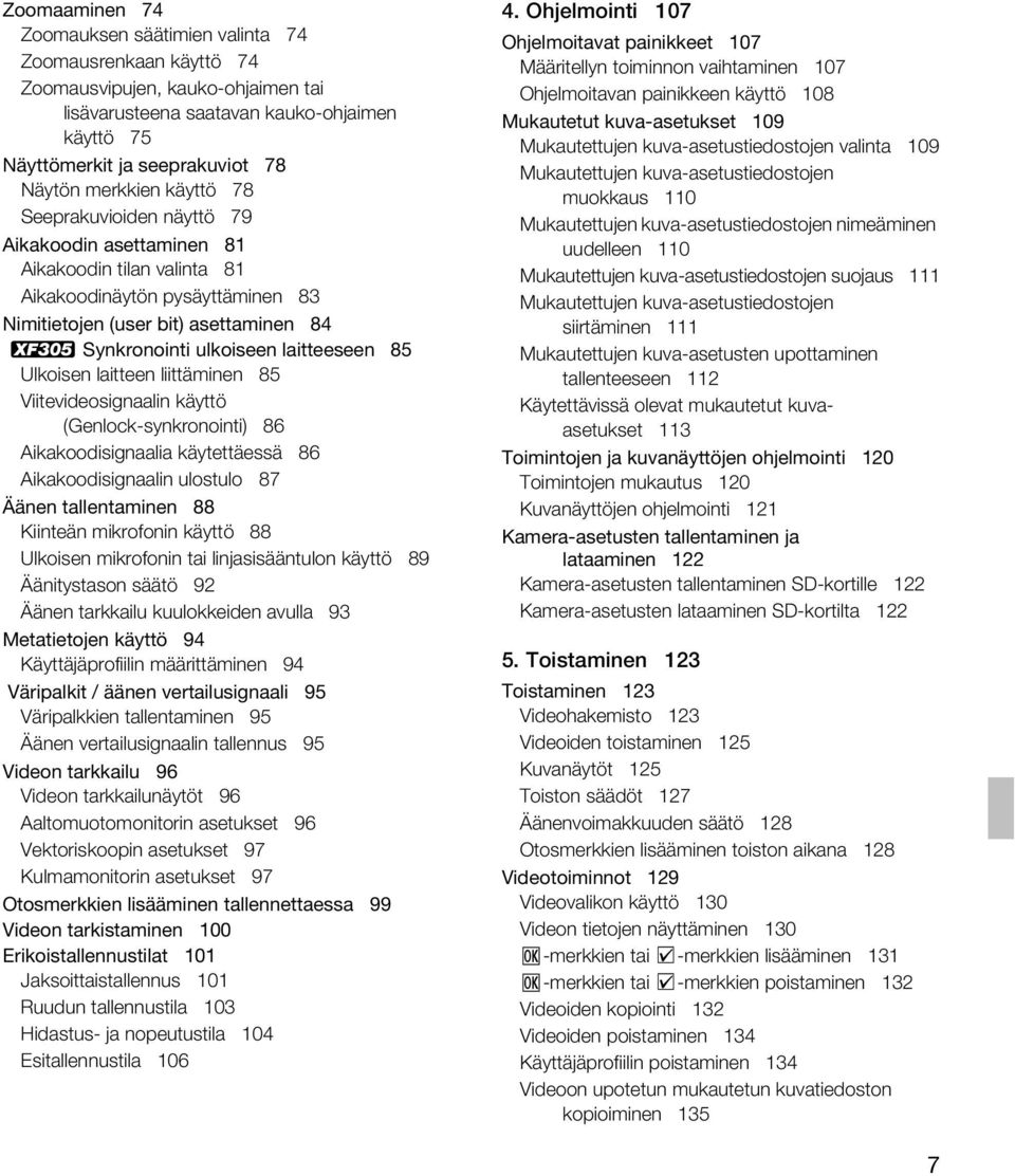 laitteeseen 85 Ulkoisen laitteen liittäminen 85 Viitevideosignaalin käyttö (Genlock-synkronointi) 86 Aikakoodisignaalia käytettäessä 86 Aikakoodisignaalin ulostulo 87 Äänen tallentaminen 88 Kiinteän