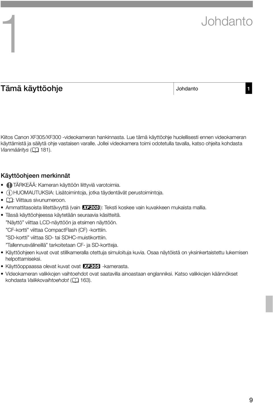 Käyttöohjeen merkinnät TÄRKEÄÄ: Kameran käyttöön liittyviä varotoimia. HUOMAUTUKSIA: Lisätoimintoja, jotka täydentävät perustoimintoja. 0: Viittaus sivunumeroon.