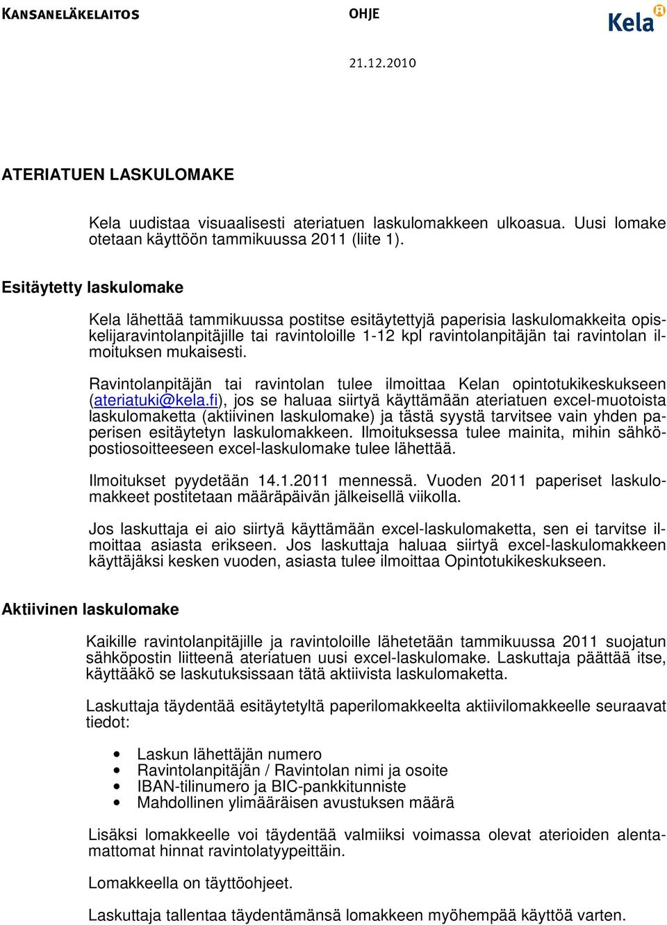 ilmoituksen mukaisesti. Ravintolanpitäjän tai ravintolan tulee ilmoittaa Kelan opintotukikeskukseen (ateriatuki@kela.