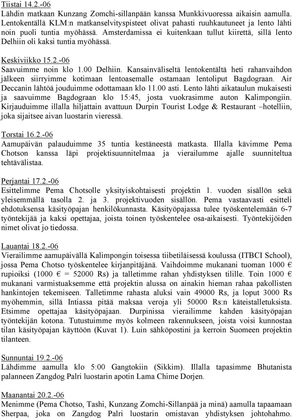 Amsterdamissa ei kuitenkaan tullut kiirettä, sillä lento Delhiin oli kaksi tuntia myöhässä. Keskiviikko 15.2.-06 Saavuimme noin klo 1.00 Delhiin.