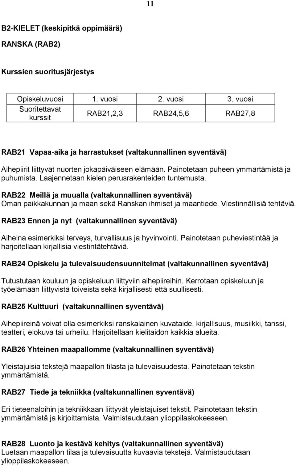 Painotetaan puheen ymmärtämistä ja puhumista. Laajennetaan kielen perusrakenteiden tuntemusta.