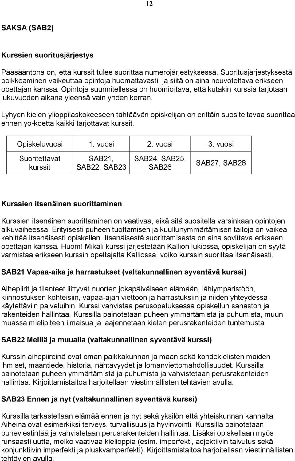 Opintoja suunnitellessa on huomioitava, että kutakin kurssia tarjotaan lukuvuoden aikana yleensä vain yhden kerran.