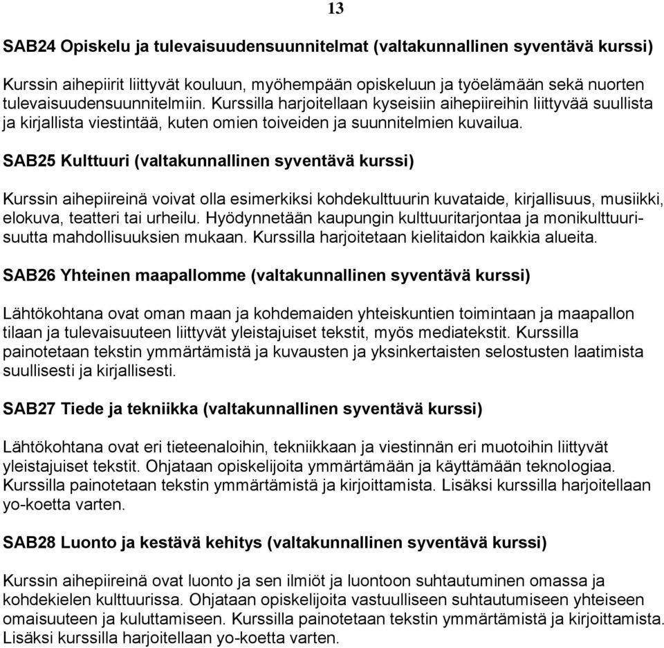 SAB25 Kulttuuri (valtakunnallinen syventävä kurssi) Kurssin aihepiireinä voivat olla esimerkiksi kohdekulttuurin kuvataide, kirjallisuus, musiikki, elokuva, teatteri tai urheilu.