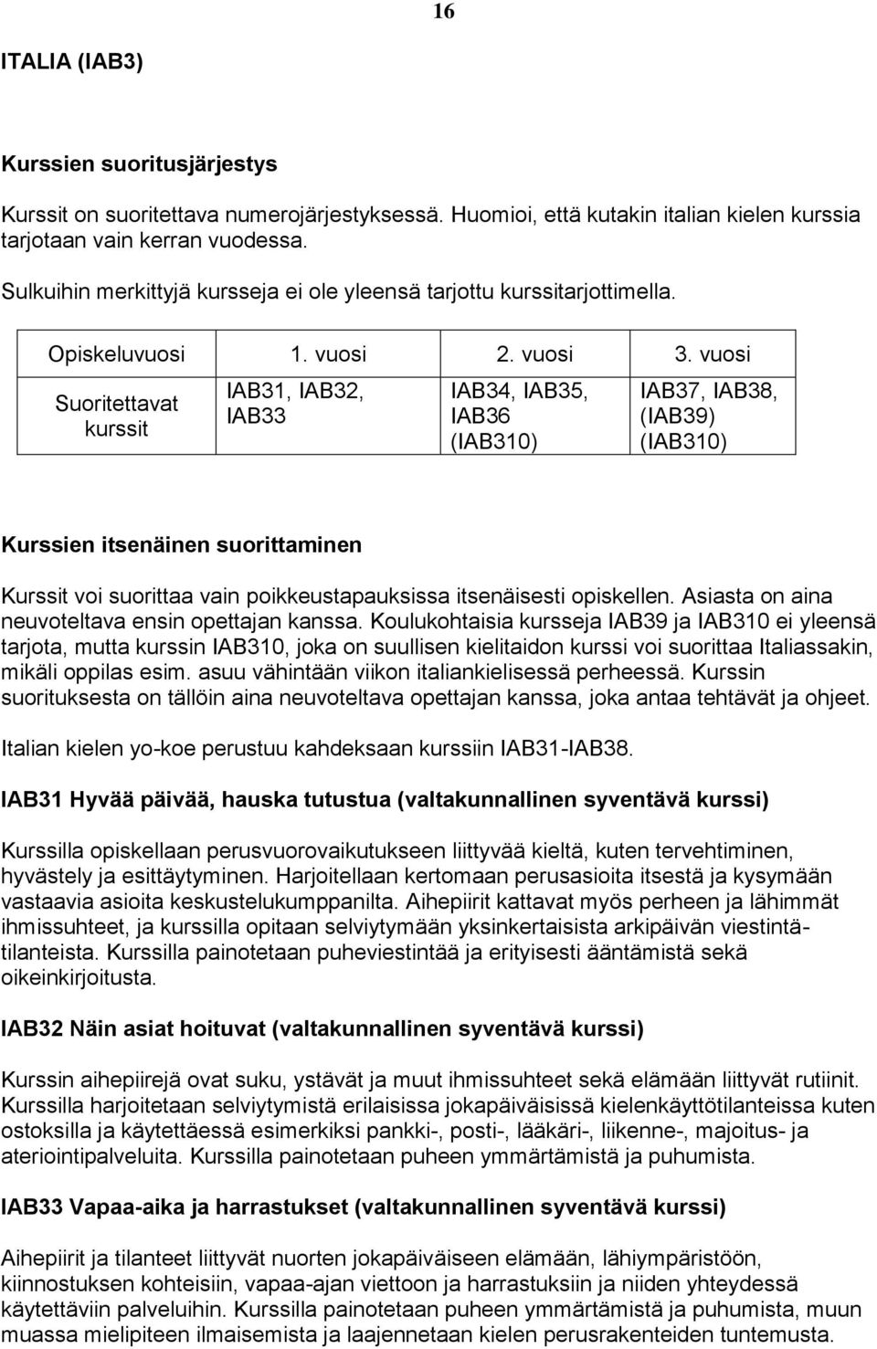 vuosi Suoritettavat kurssit IAB31, IAB32, IAB33 IAB34, IAB35, IAB36 (IAB310) IAB37, IAB38, (IAB39) (IAB310) Kurssien itsenäinen suorittaminen Kurssit voi suorittaa vain poikkeustapauksissa