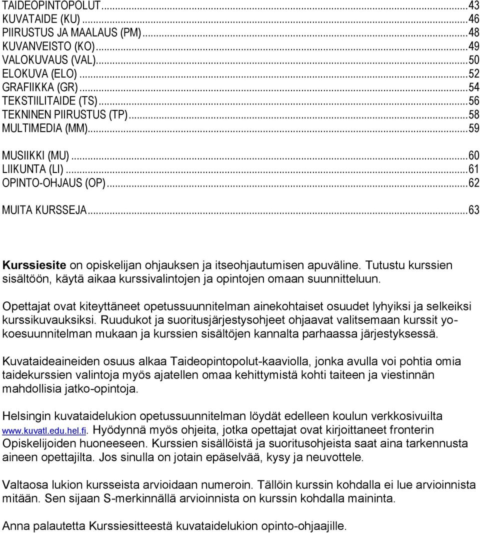 .. 63 Kurssiesite on opiskelijan ohjauksen ja itseohjautumisen apuväline. Tutustu kurssien sisältöön, käytä aikaa kurssivalintojen ja opintojen omaan suunnitteluun.