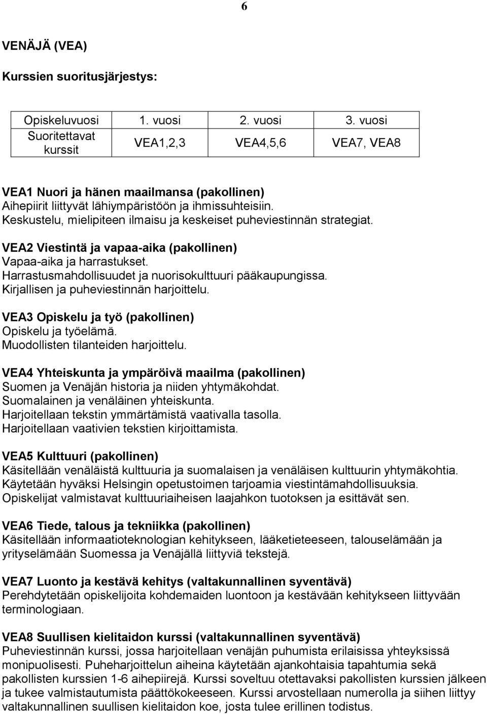 Keskustelu, mielipiteen ilmaisu ja keskeiset puheviestinnän strategiat. VEA2 Viestintä ja vapaa-aika (pakollinen) Vapaa-aika ja harrastukset.