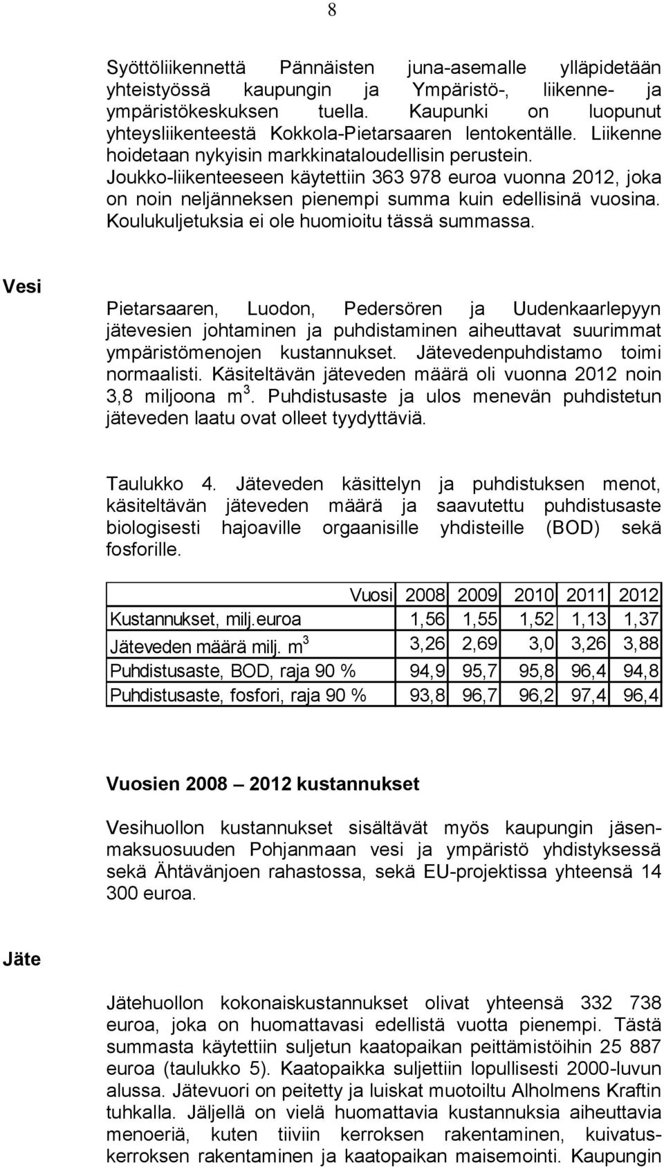 Joukko-liikenteeseen käytettiin 363 978 euroa vuonna 2012, joka on noin neljänneksen pienempi summa kuin edellisinä vuosina. Koulukuljetuksia ei ole huomioitu tässä summassa.