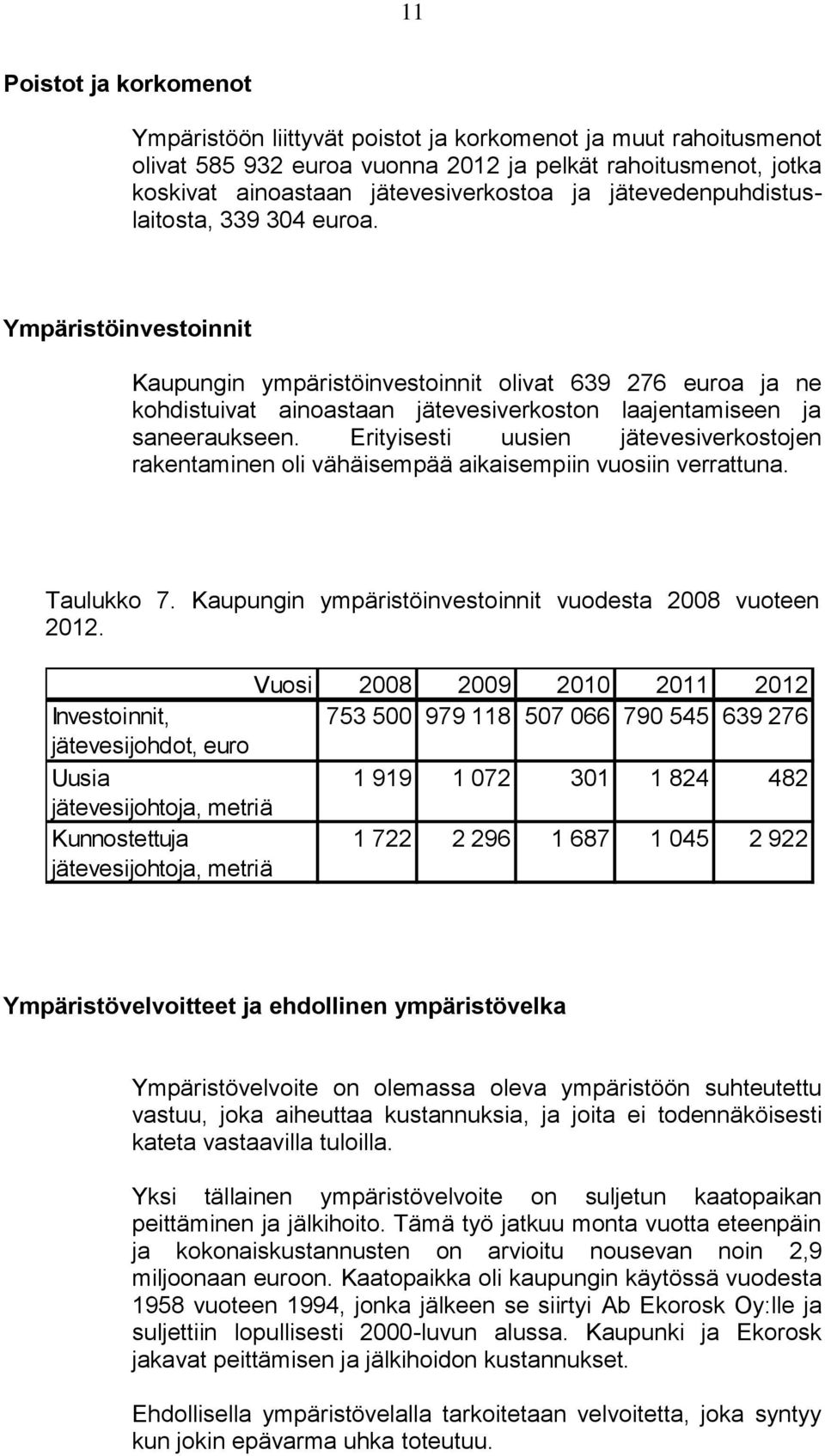 Erityisesti uusien jätevesiverkostojen rakentaminen oli vähäisempää aikaisempiin vuosiin verrattuna. Taulukko 7. Kaupungin ympäristöinvestoinnit vuodesta 2008 vuoteen 2012.