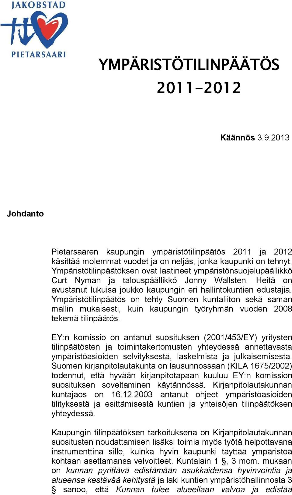 Ympäristötilinpäätös on tehty Suomen kuntaliiton sekä saman mallin mukaisesti, kuin kaupungin työryhmän vuoden 2008 tekemä tilinpäätös.