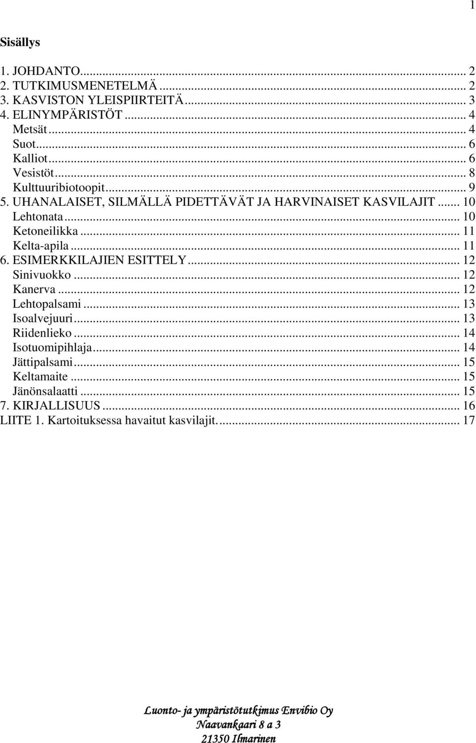 ESIMERKKILAJIEN ESITTELY... 12 Sinivuokko... 12 Kanerva... 12 Lehtopalsami... 13 Isoalvejuuri... 13 Riidenlieko... 14 Isotuomipihlaja... 14 Jättipalsami.