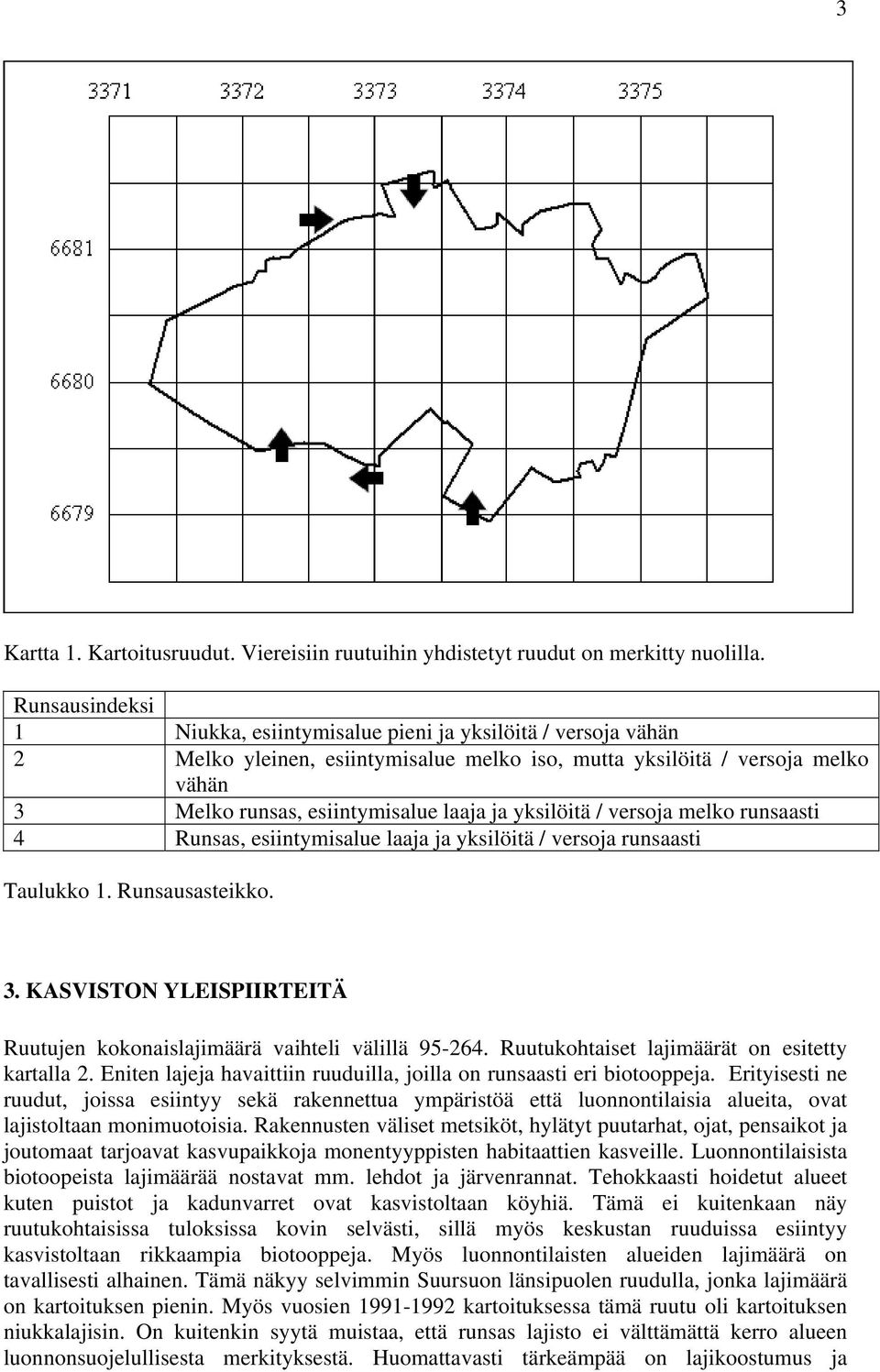 yksilöitä / versoja melko runsaasti 4 Runsas, esiintymisalue laaja ja yksilöitä / versoja runsaasti Taulukko 1. Runsausasteikko. 3.