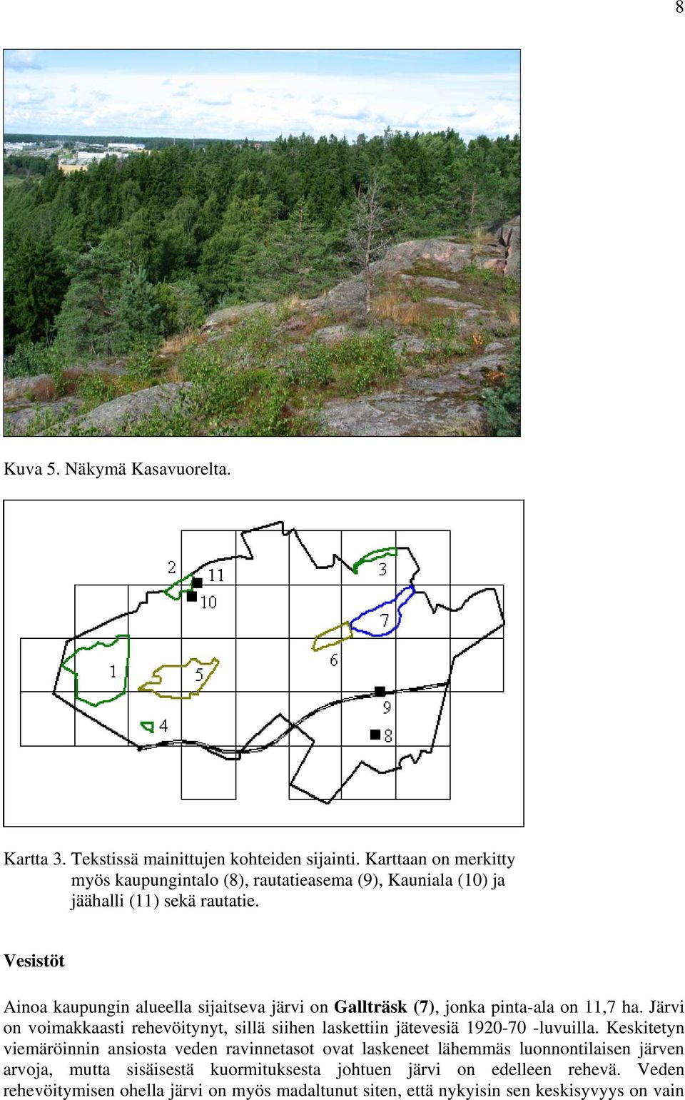 Vesistöt Ainoa kaupungin alueella sijaitseva järvi on Gallträsk (7), jonka pinta-ala on 11,7 ha.