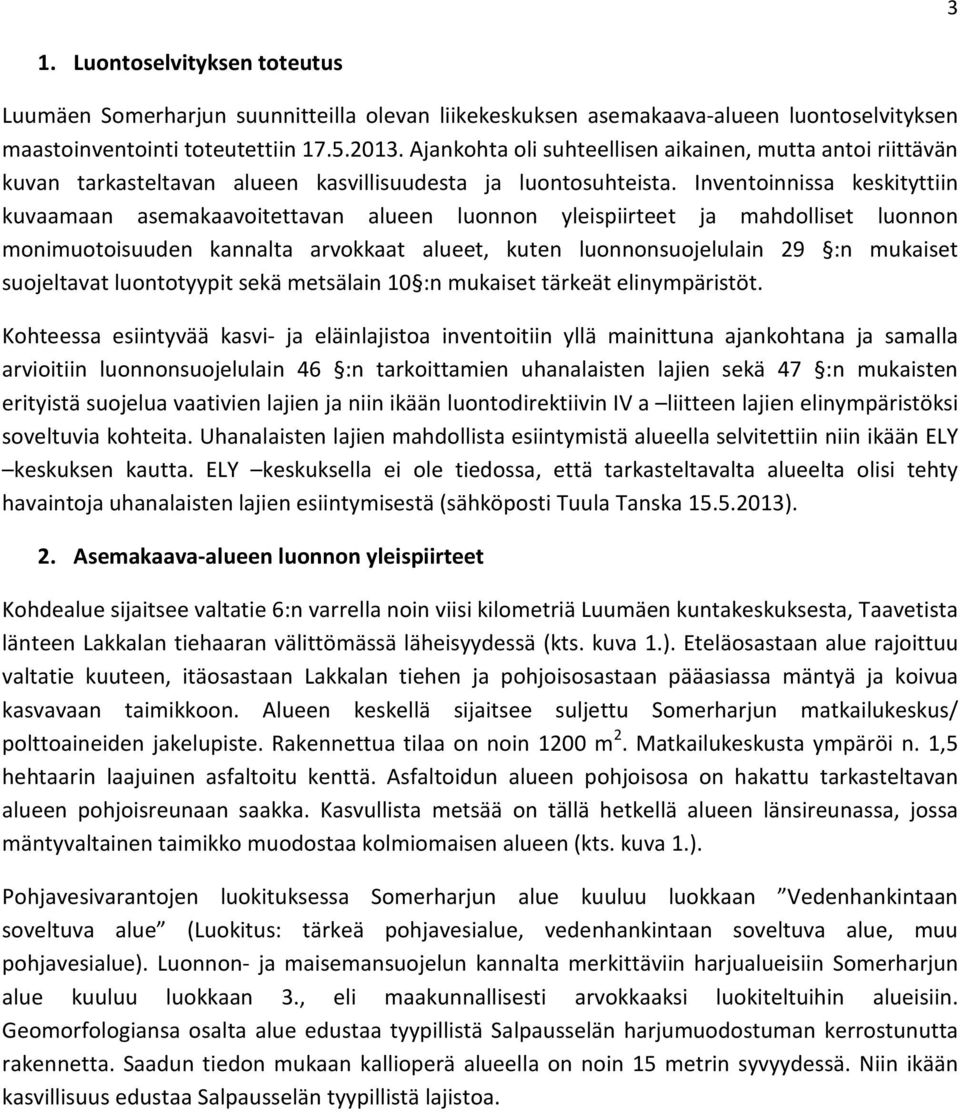 Inventoinnissa keskityttiin kuvaamaan asemakaavoitettavan alueen luonnon yleispiirteet ja mahdolliset luonnon monimuotoisuuden kannalta arvokkaat alueet, kuten luonnonsuojelulain 29 :n mukaiset