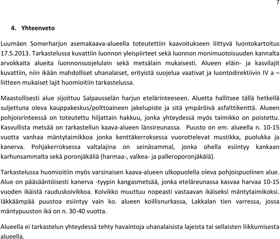 Alueen eläin- ja kasvilajit kuvattiin, niin ikään mahdolliset uhanalaiset, erityistä suojelua vaativat ja luontodirektiivin IV a liitteen mukaiset lajit huomioitiin tarkastelussa.