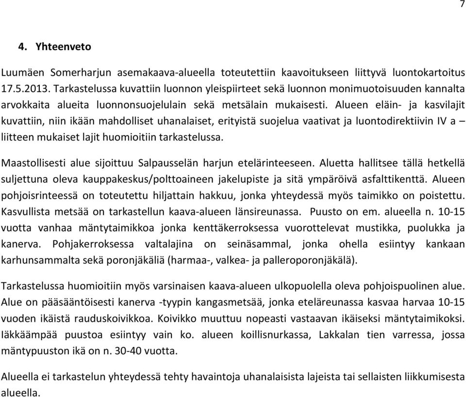 Alueen eläin- ja kasvilajit kuvattiin, niin ikään mahdolliset uhanalaiset, erityistä suojelua vaativat ja luontodirektiivin IV a liitteen mukaiset lajit huomioitiin tarkastelussa.