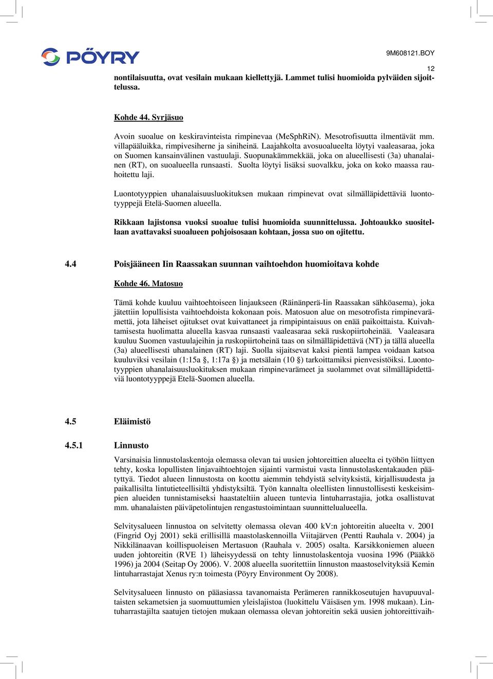 Suopunakämmekkää, joka on alueellisesti (3a) uhanalainen (RT), on suoalueella runsaasti. Suolta löytyi lisäksi suovalkku, joka on koko maassa rauhoitettu laji.