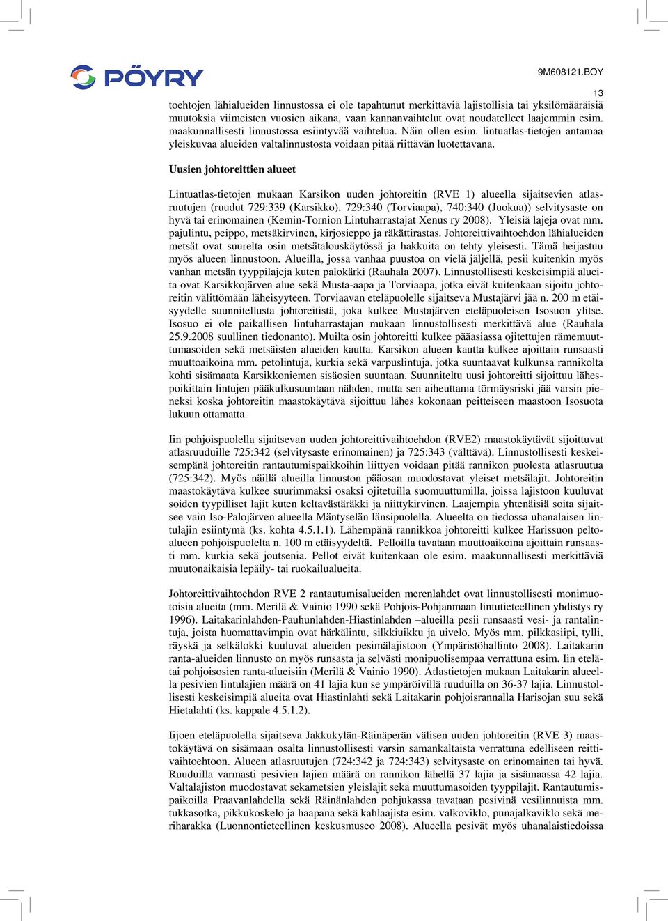 maakunnallisesti linnustossa esiintyvää vaihtelua. Näin ollen esim. lintuatlas-tietojen antamaa yleiskuvaa alueiden valtalinnustosta voidaan pitää riittävän luotettavana.