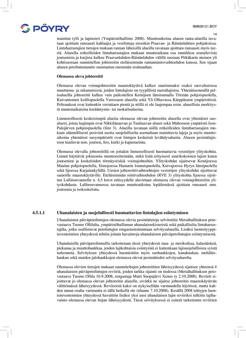 Lintuharrastajien tietojen mukaan rannan läheisillä alueilla tavataan ajoittain runsaasti myös teeriä.