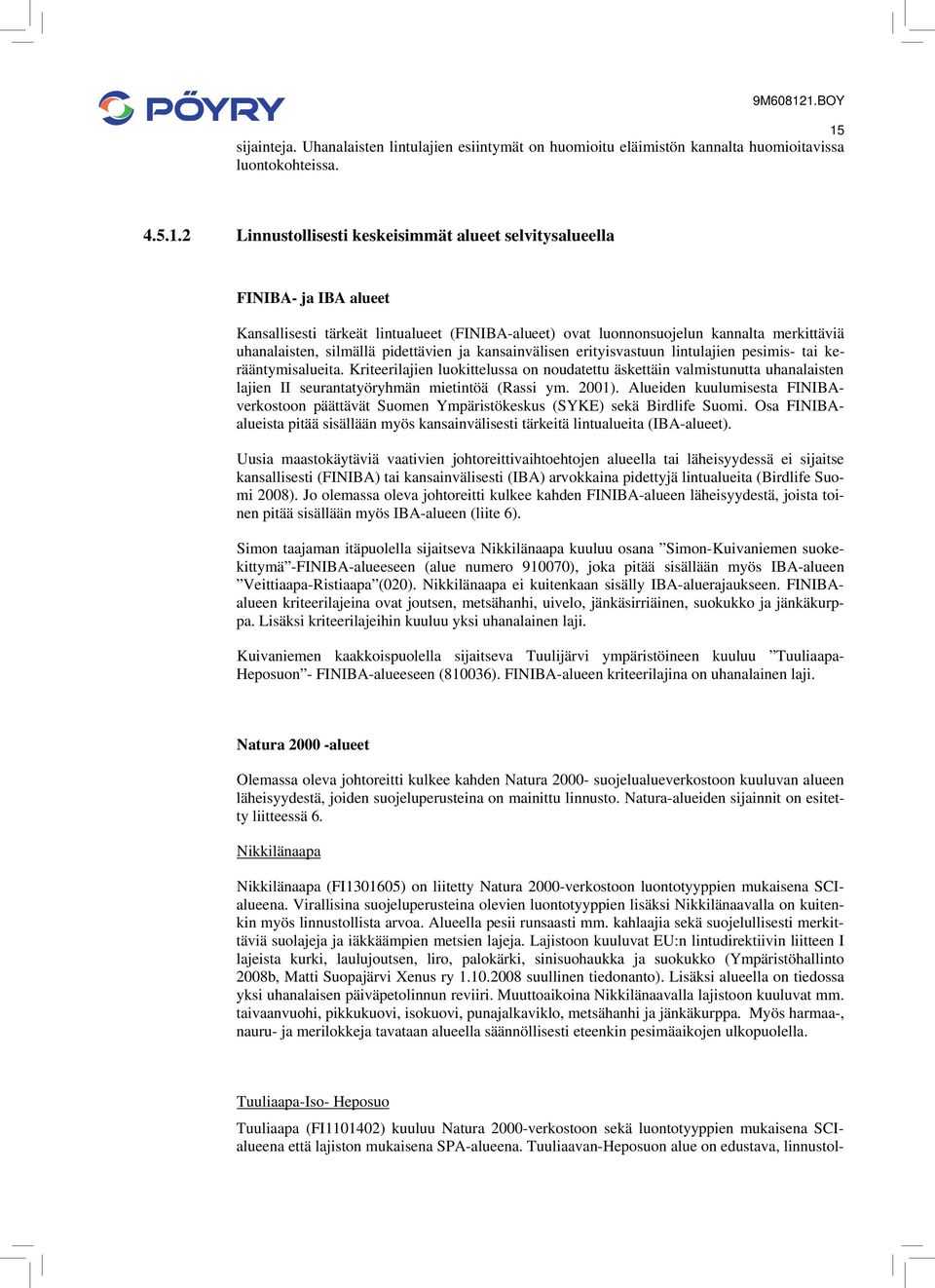 alueet Kansallisesti tärkeät lintualueet (FINIBA-alueet) ovat luonnonsuojelun kannalta merkittäviä uhanalaisten, silmällä pidettävien ja kansainvälisen erityisvastuun lintulajien pesimis- tai