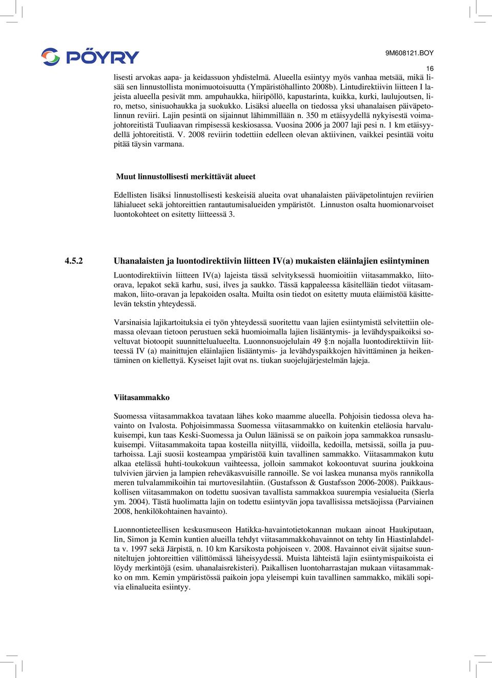 Lisäksi alueella on tiedossa yksi uhanalaisen päiväpetolinnun reviiri. Lajin pesintä on sijainnut lähimmillään n. 350 m etäisyydellä nykyisestä voimajohtoreitistä Tuuliaavan rimpisessä keskiosassa.