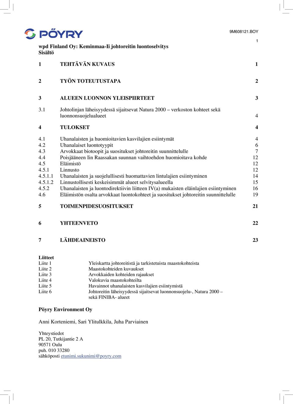 2 Uhanalaiset luontotyypit 6 4.3 Arvokkaat biotoopit ja suositukset johtoreitin suunnittelulle 7 4.4 Poisjääneen Iin Raassakan suunnan vaihtoehdon huomioitava kohde 12 4.5 Eläimistö 12 4.5.1 Linnusto 12 4.