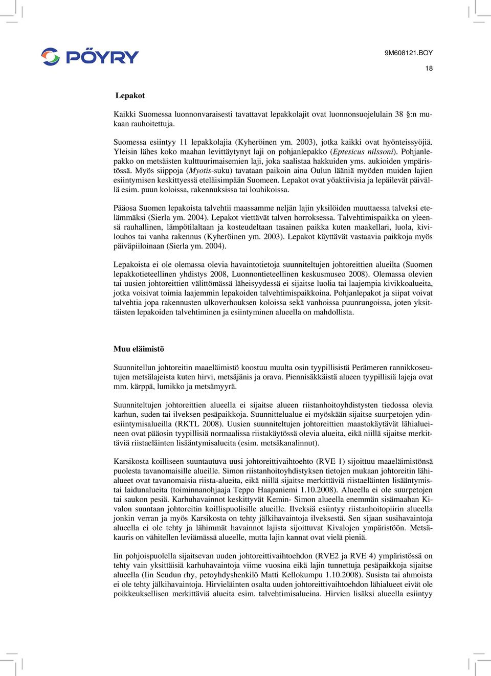 Pohjanlepakko on metsäisten kulttuurimaisemien laji, joka saalistaa hakkuiden yms. aukioiden ympäristössä.