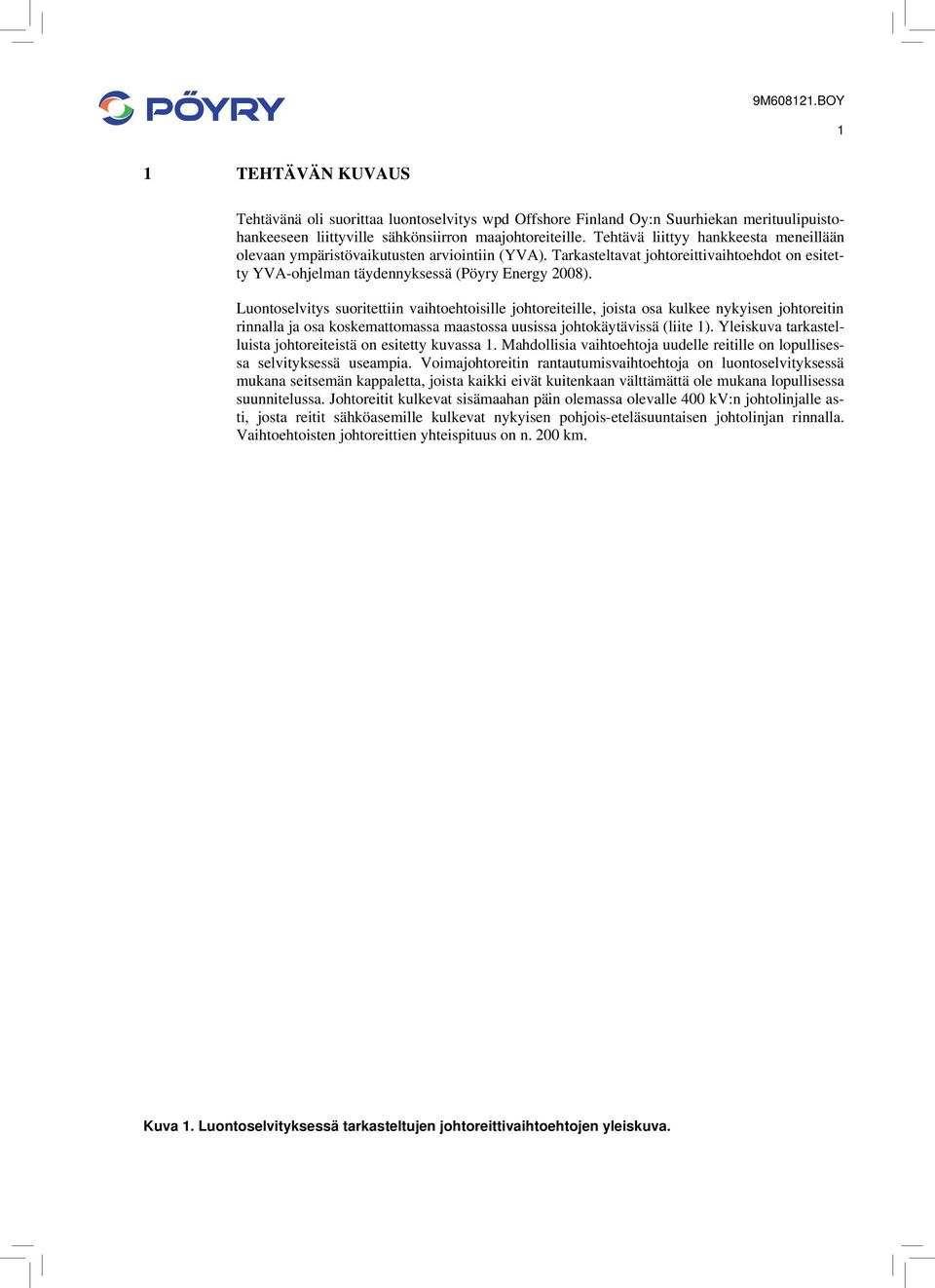 Luontoselvitys suoritettiin vaihtoehtoisille johtoreiteille, joista osa kulkee nykyisen johtoreitin rinnalla ja osa koskemattomassa maastossa uusissa johtokäytävissä (liite 1).