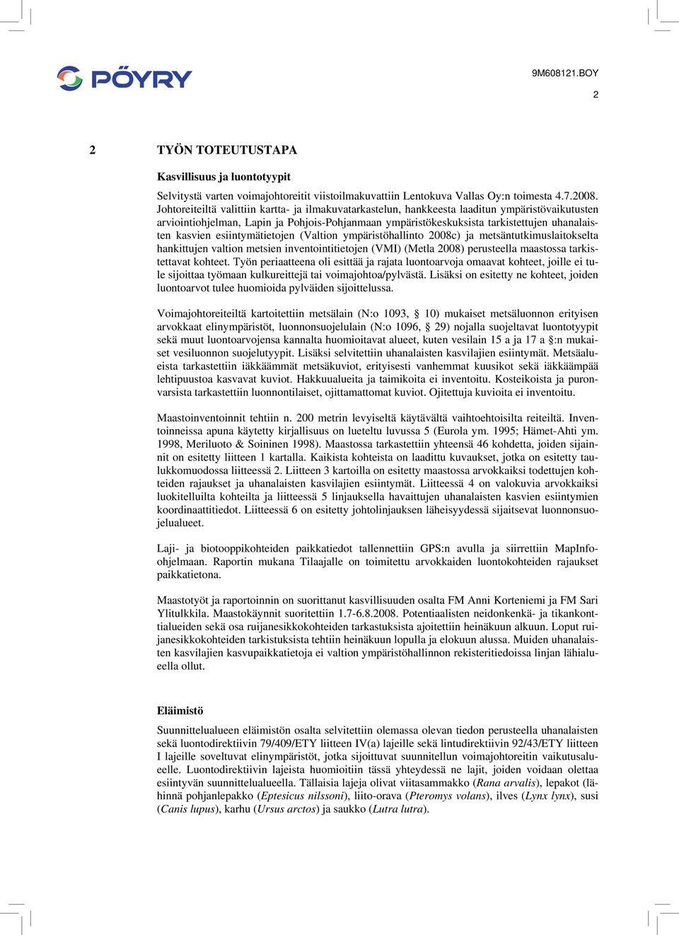 kasvien esiintymätietojen (Valtion ympäristöhallinto 2008c) ja metsäntutkimuslaitokselta hankittujen valtion metsien inventointitietojen (VMI) (Metla 2008) perusteella maastossa tarkistettavat