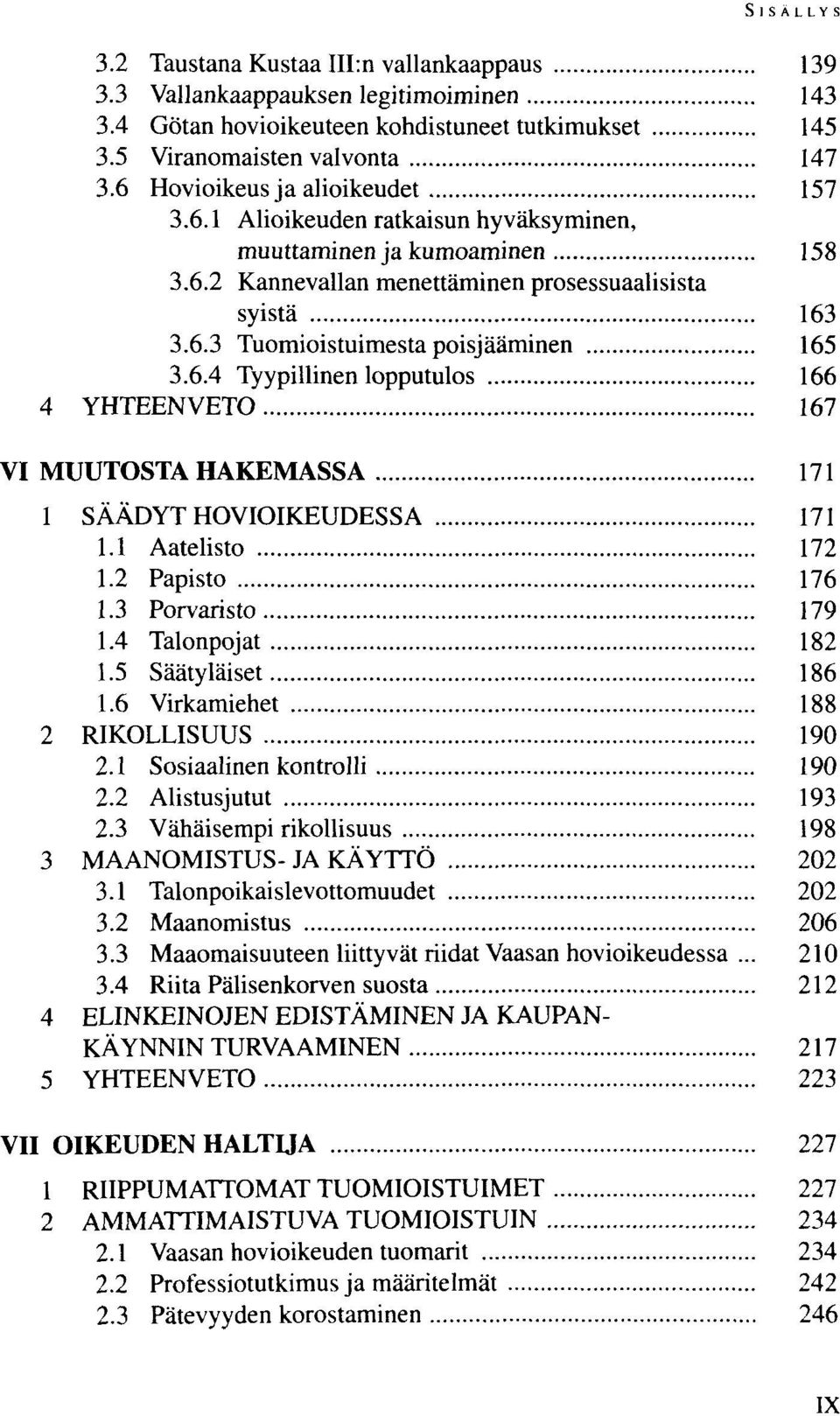 6.4 Tyypillinen lopputulos 166 4 YHTEENVETO 167 VI MUUTOSTA HAKEMASSA 171 1 SÄÄDYT HOVIOIKEUDESSA 171 1.1 Aatelisto 172 1.2 Papisto 176 1.3 Porvaristo 179 1.4 Talonpojat 182 1.5 Säätyläiset 186 1.