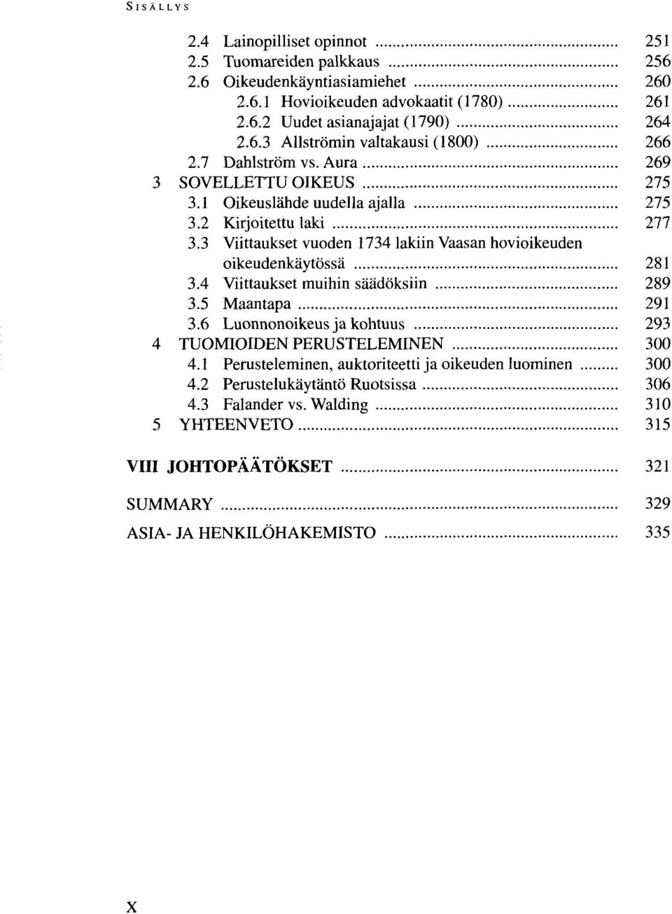 3 Viittaukset vuoden 1734 lakiin Vaasan hovioikeuden oikeudenkäytössä 281 3.4 Viittaukset muihin säädöksiin 289 3.5 Maantapa 291 3.