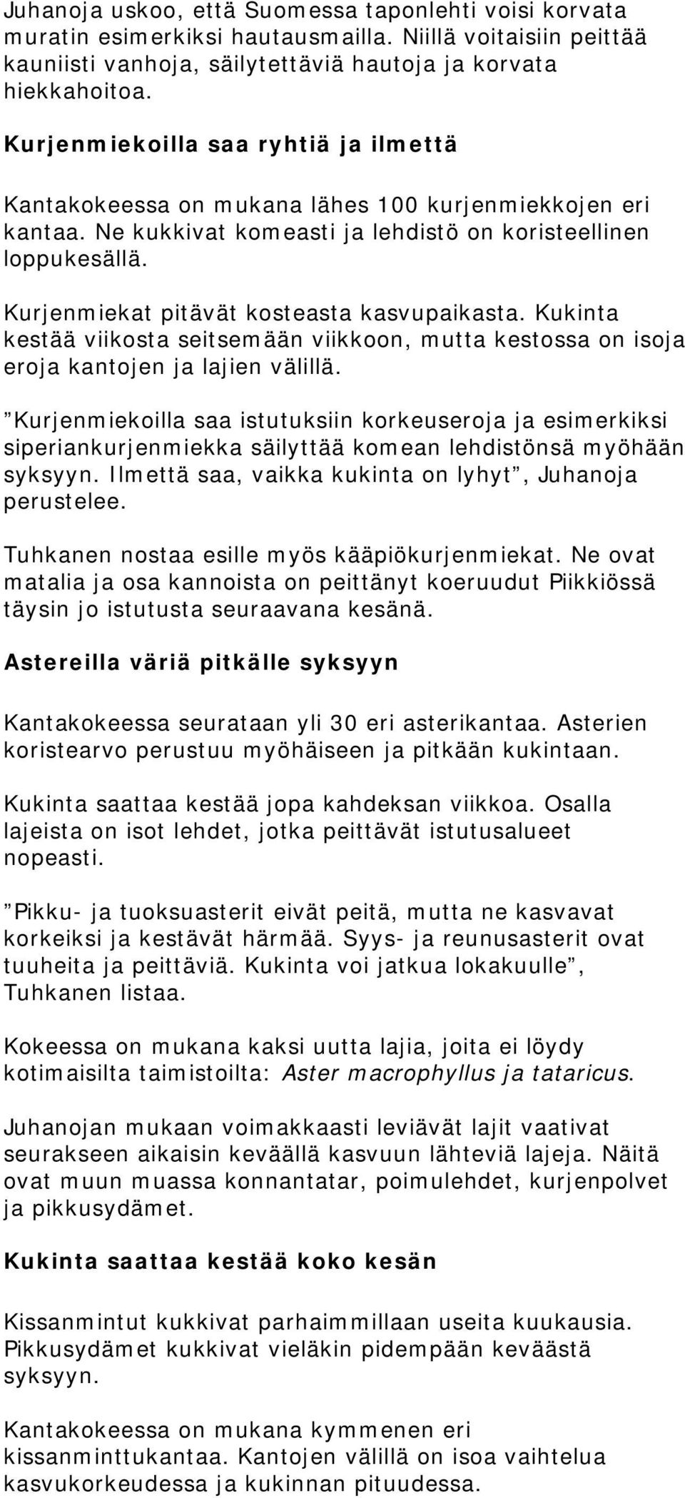 Kurjenmiekat pitävät kosteasta kasvupaikasta. Kukinta kestää viikosta seitsemään viikkoon, mutta kestossa on isoja eroja kantojen ja lajien välillä.