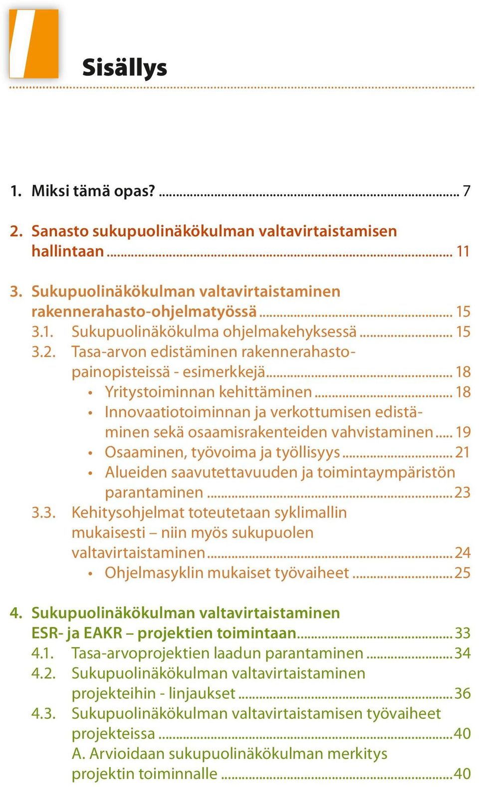 .. 18 Innovaatiotoiminnan ja verkottumisen edistäminen sekä osaamisrakenteiden vahvistaminen... 19 Osaaminen, työvoima ja työllisyys... 21 Alueiden saavutettavuuden ja toimintaympäristön parantaminen.