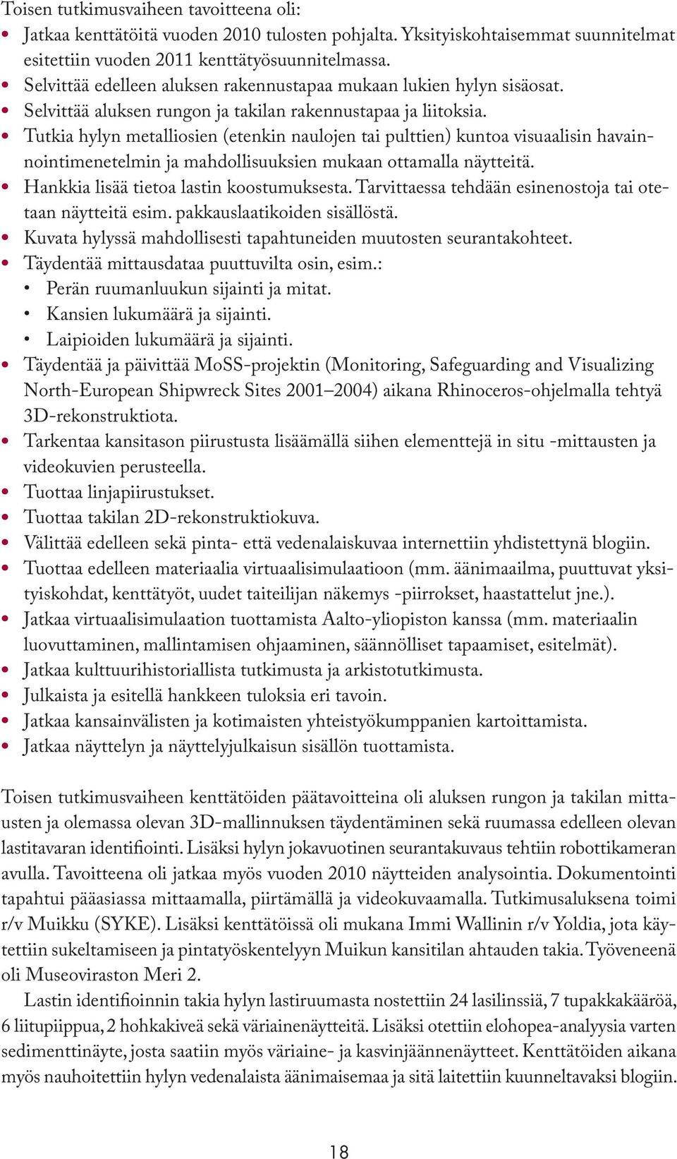 Tutkia hylyn metalliosien (etenkin naulojen tai pulttien) kuntoa visuaalisin havainnointimenetelmin ja mahdollisuuksien mukaan ottamalla näytteitä. Hankkia lisää tietoa lastin koostumuksesta.