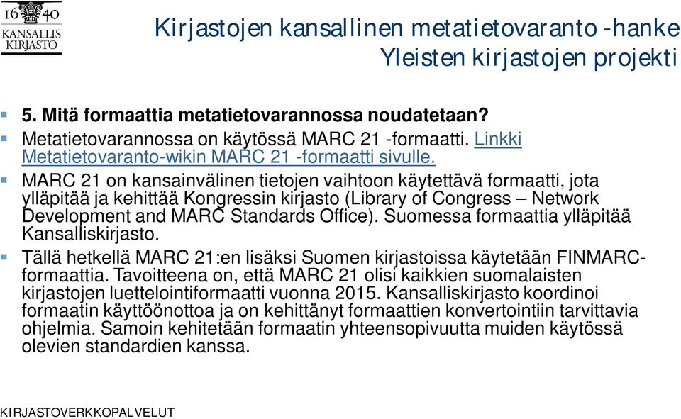 Suomessa formaattia ylläpitää Kansalliskirjasto. Tällä hetkellä MARC 21:en lisäksi Suomen kirjastoissa käytetään FINMARCformaattia.