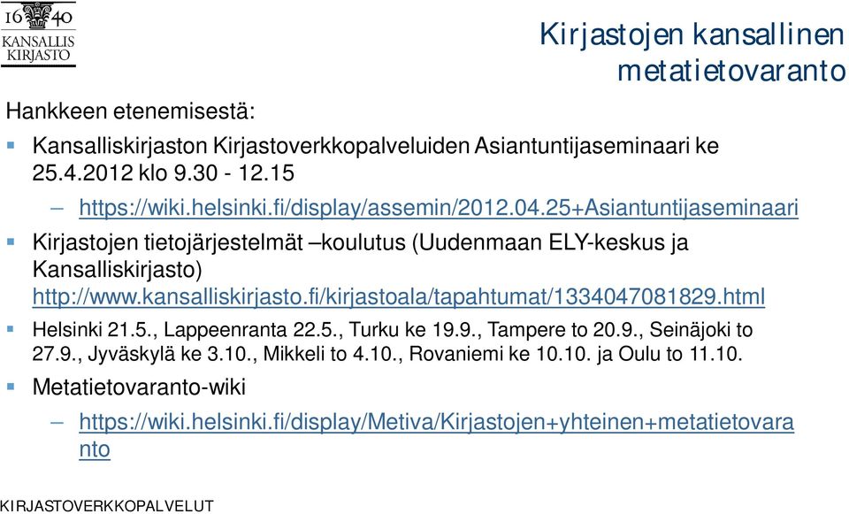 fi/kirjastoala/tapahtumat/1334047081829.html Helsinki 21.5., Lappeenranta 22.5., Turku ke 19.9., Tampere to 20.9., Seinäjoki to 27.9., Jyväskylä ke 3.10.