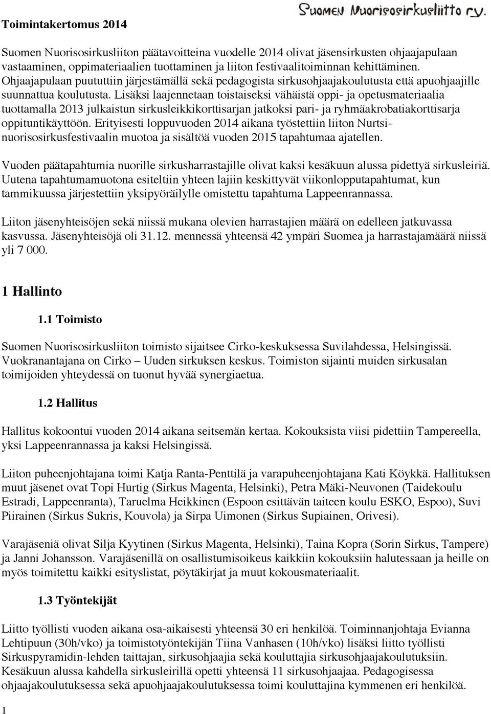 Lisäksi laajennetaan toistaiseksi vähäistä oppi- ja opetusmateriaalia tuottamalla 2013 julkaistun sirkusleikkikorttisarjan jatkoksi pari- ja ryhmäakrobatiakorttisarja oppituntikäyttöön.