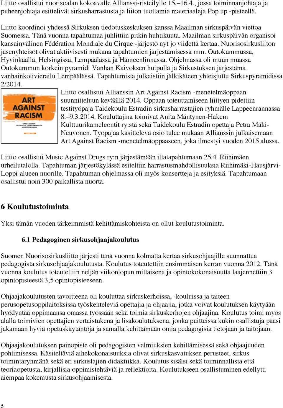 Maailman sirkuspäivän organisoi kansainvälinen Fédération Mondiale du Cirque -järjestö nyt jo viidettä kertaa.