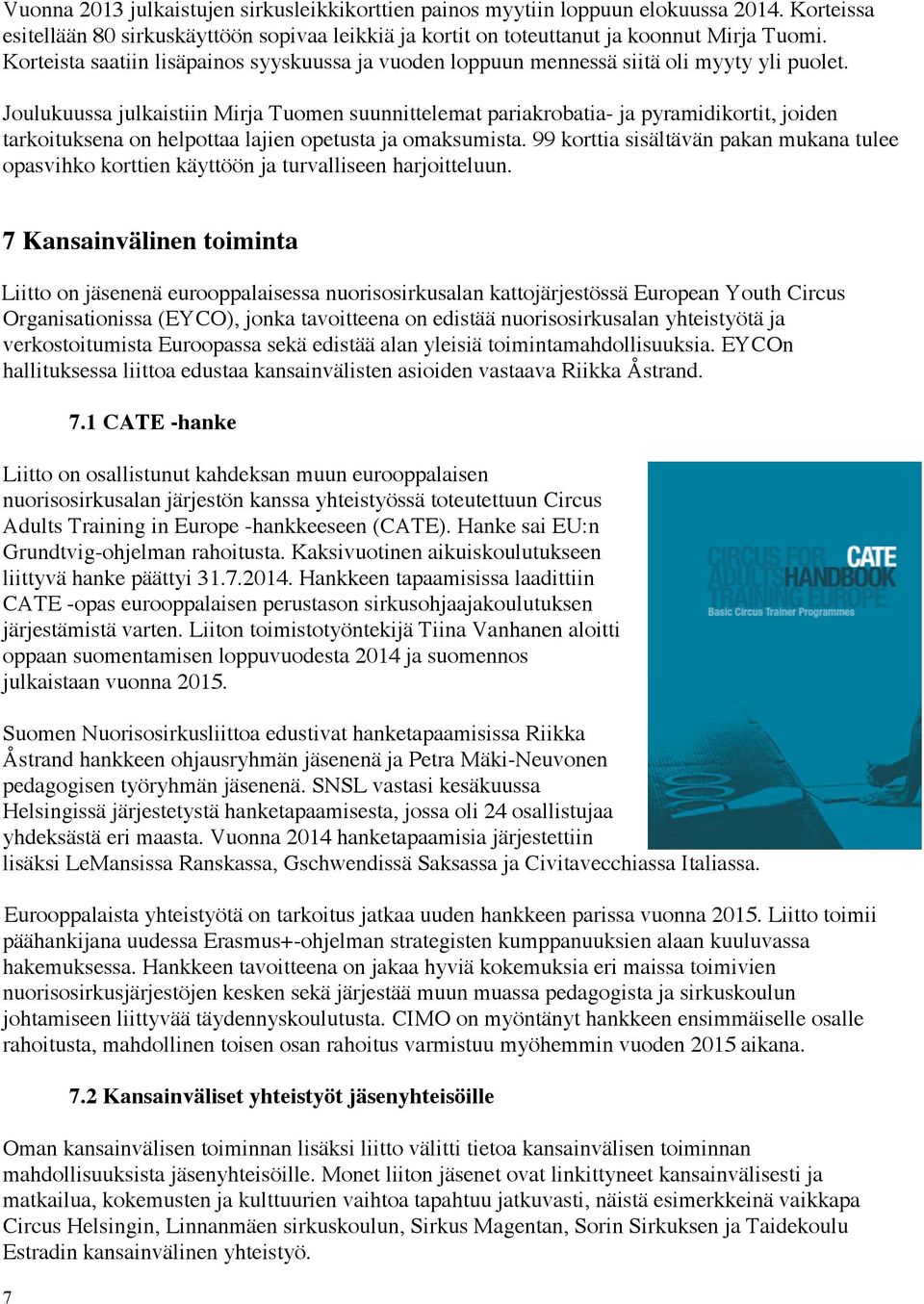 Joulukuussa julkaistiin Mirja Tuomen suunnittelemat pariakrobatia- ja pyramidikortit, joiden tarkoituksena on helpottaa lajien opetusta ja omaksumista.