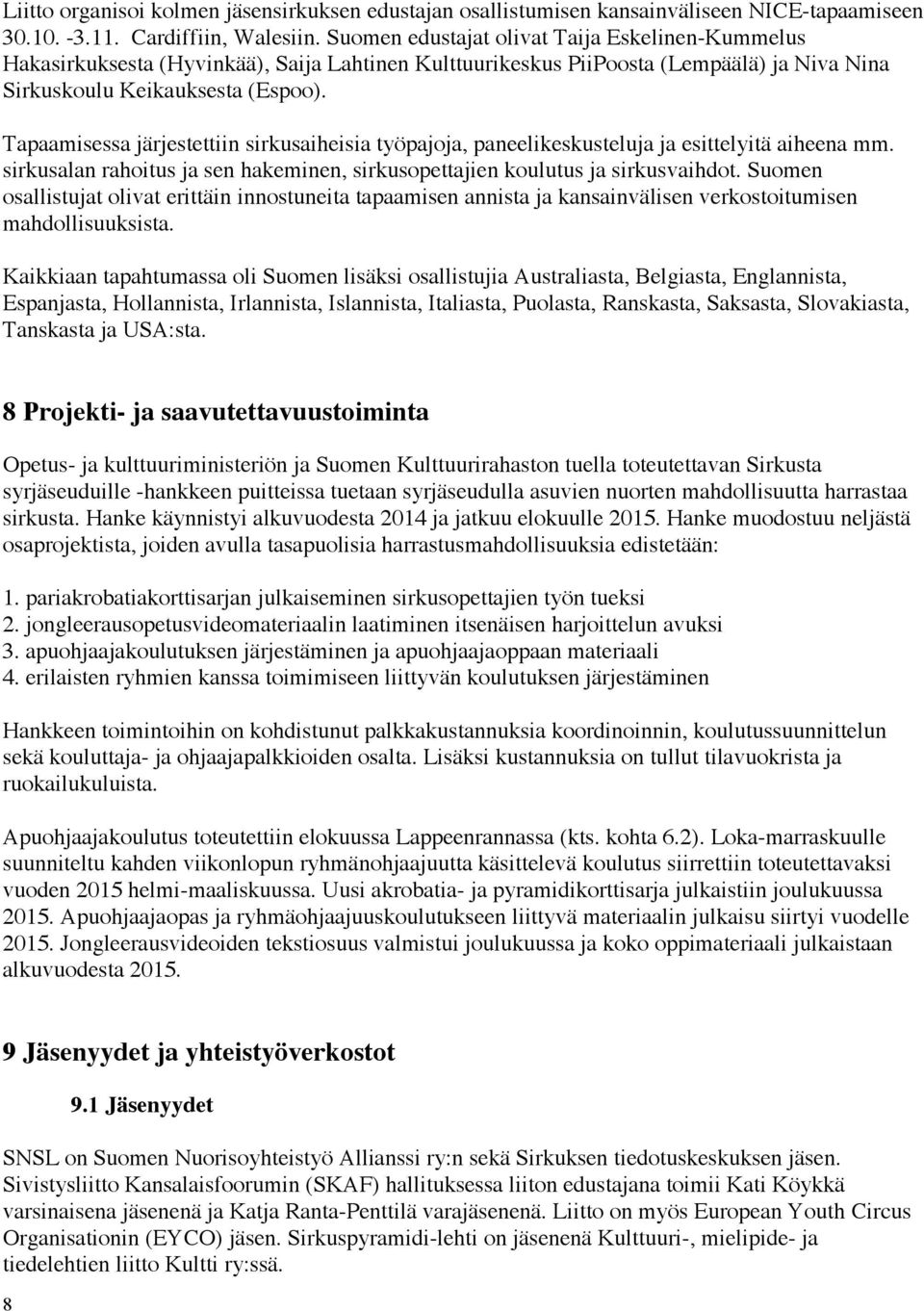 Tapaamisessa järjestettiin sirkusaiheisia työpajoja, paneelikeskusteluja ja esittelyitä aiheena mm. sirkusalan rahoitus ja sen hakeminen, sirkusopettajien koulutus ja sirkusvaihdot.