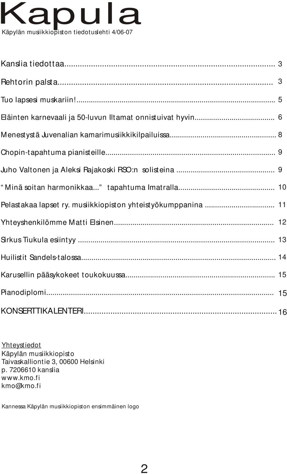 .. Pelastakaa lapset ry. musiikkiopiston yhteistyökumppanina... Yhteyshenkilömme Matti Elsinen... Sirkus Tiukula esiintyy... 9 9 10 11 12 13 Huilistit Sandels-talossa.