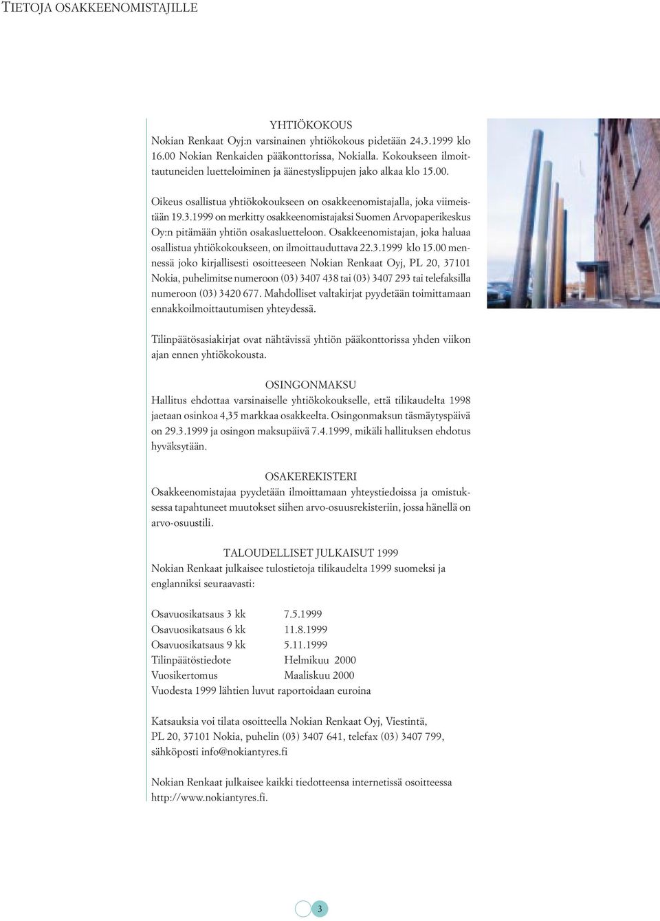 1999 on merkitty osakkeenomistajaksi Suomen Arvopaperikeskus Oy:n pitämään yhtiön osakasluetteloon. Osakkeenomistajan, joka haluaa osallistua yhtiökokoukseen, on ilmoittauduttava 22.3.1999 klo 15.