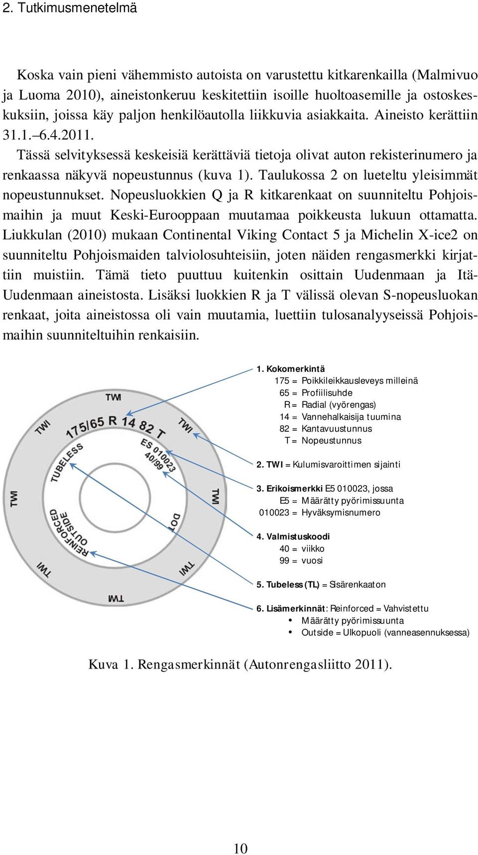 Taulukossa 2 on lueteltu yleisimmät nopeustunnukset. Nopeusluokkien Q ja R kitkarenkaat on suunniteltu Pohjoismaihin ja muut Keski-Eurooppaan muutamaa poikkeusta lukuun ottamatta.